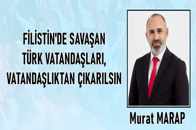 FİLİSTİN'DE SAVAŞAN TÜRK VATANDAŞLARI, VATANDAŞLIKTAN ÇIKARILSIN