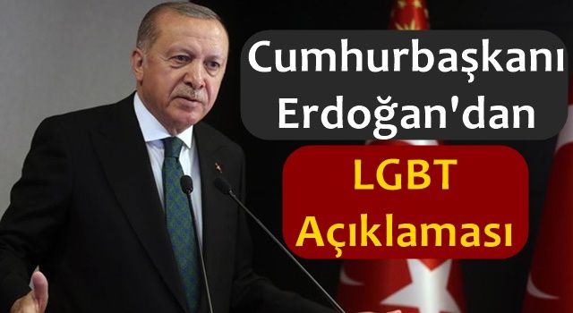 Cumhurbaşkanı Erdoğan'dan LGBT Açıklması