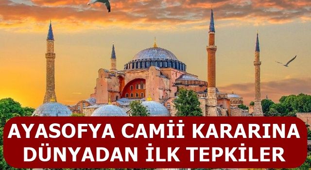 AYASOFYA CAMİİ KARARINA DÜNYADAN İLK TEPKİLER