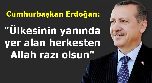 Cumhurbaşkanı Erdoğan: "Ülkesinin yanında yer alan herkesten Allah razı olsun"