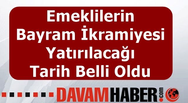 Emeklilerin Bayram İkramiyesi Yatırılacağı Tarih Belli Oldu