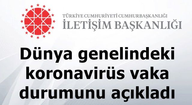 İletişim Başkanlığı, dünya genelindeki koronavirüs vaka durumunu açıkladı