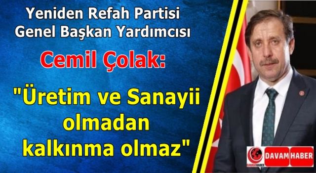 Cemil Çolak: "Üretim ve Sanayii olmadan kalkınma olmaz"