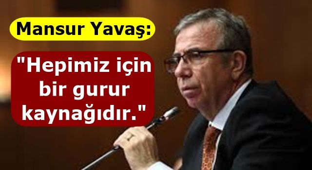 Mahsur Yavaş: "Hepimiz için bir gurur kaynağıdır"