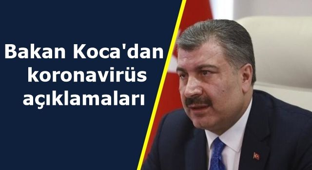 Bakan Koca'dan koronavirüs açıklamaları