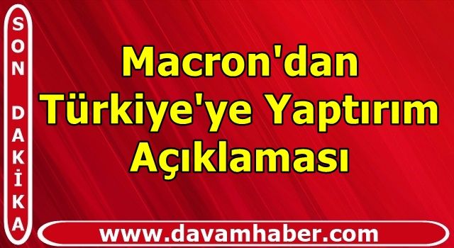 Macron'dan Türkiye'ye Yaptırım Açıklaması