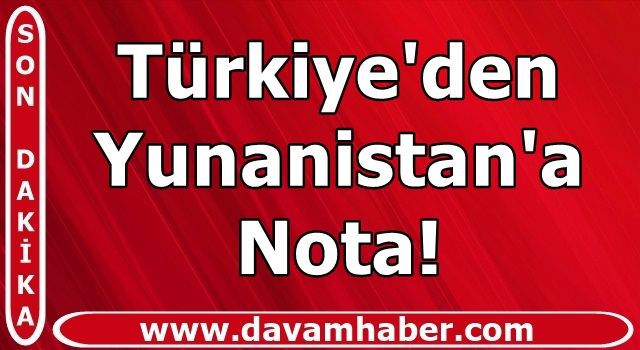 Türkiye'den Yunanistan'a nota!