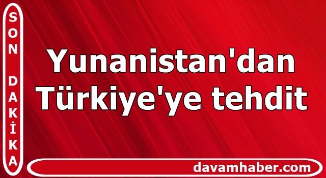 Yunanistan'dan Türkiye'ye tehdit: Ya kabul edecekler ya da...