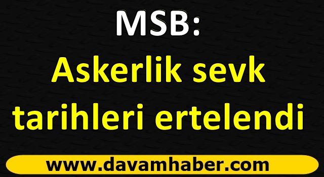 MSB duyurdu: Askerlik sevk tarihleri ertelendi