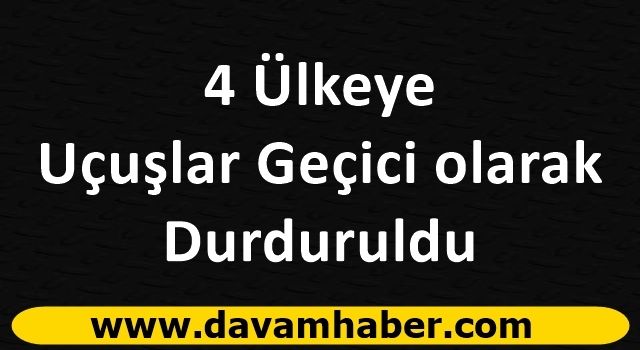 4 ülkeden uçuşlarda geçici durdurma kararı alındı