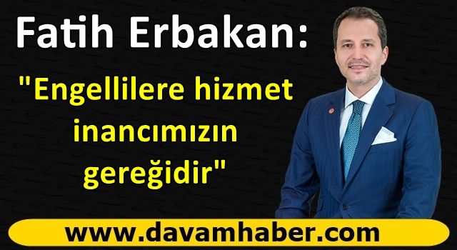 Fatih Erbakan: Engellilere hizmet inancımızın gereğidir