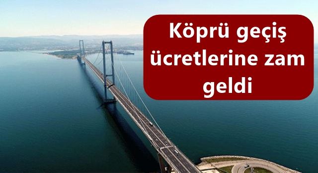 Köprü geçiş ücretlerine zam geldi