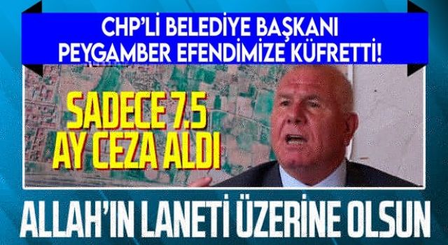 Peygamberimize hakaret etmişti! CHP’li Belediye Başkanı Rıdvan Karakayalı için karar verildi