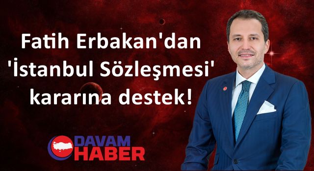 Fatih Erbakan'dan 'İstanbul Sözleşmesi' kararına destek!