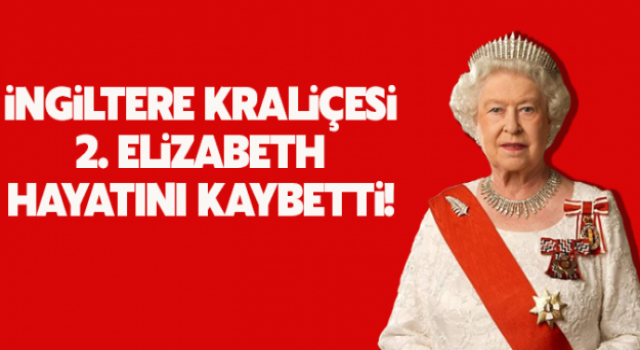 İngiltere Kraliçesi 2. Elizabeth hayatını kaybetti!