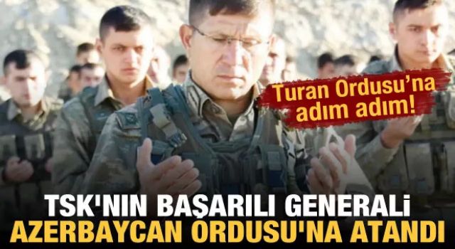 TSK'nın başarılı generali Bahtiyar Ersay Paşa, Azerbaycan Ordusu'na atandı!