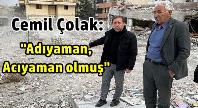 Cemil Çolak: "Adıyaman, Acıyaman olmuş"