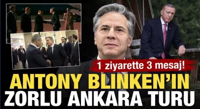 1 ziyarette 3 mesaj! Antony Blinken'ın zorlu Ankara turu