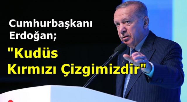 Cumhurbaşkanı Erdoğan: "Kudüs Kırmızı Çizgimizdir"