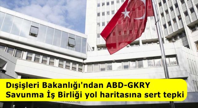 Dışişleri Bakanlığından ABD-GKRY Savunma İş Birliği yol haritasına sert tepki