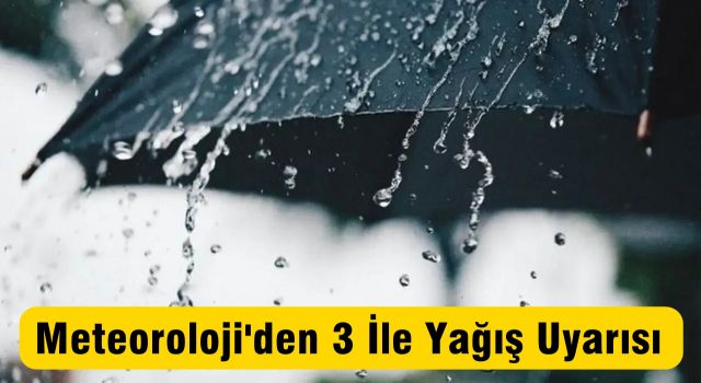 Meteoroloji'den 3 İle Yağış Uyarısı