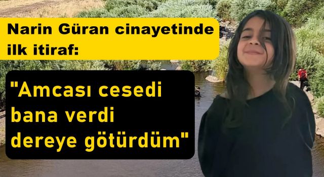 Narin Güran cinayetinde ilk itiraf: Amcası cesedi bana verdi dereye götürdüm