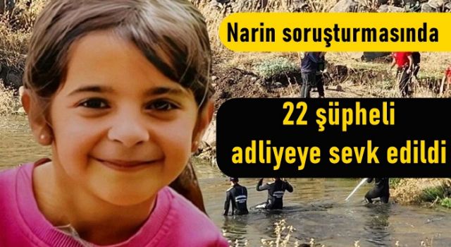 Narin soruşturmasında 22 şüpheli adliyeye sevk edildi