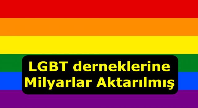 Türkiye'deki LGBT derneklerine akan milyarlar belgelendi!