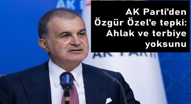 AK Parti'den Özgür Özel'e tepki: Ahlak ve terbiye yoksunu