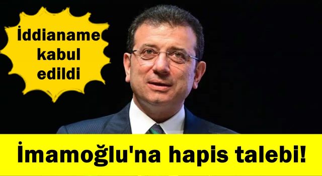 İmamoğlu'na hapis talebi! İddianame kabul edildi