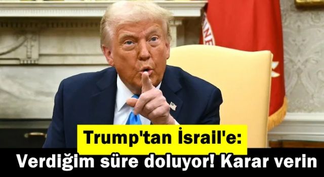 Trump'tan İsrail'e: Verdiğim süre doluyor! Karar verin