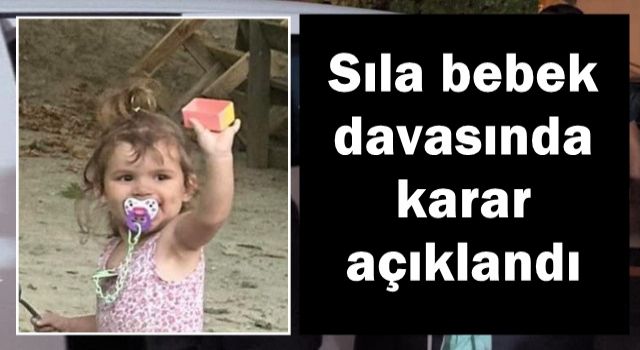 Türkiye’yi sarsan Sıla bebek davasında karar açıklandı