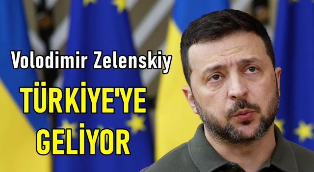 Ukrayna Devlet Başkanı Zelenskiy, Türkiye’yi ziyaret edecek