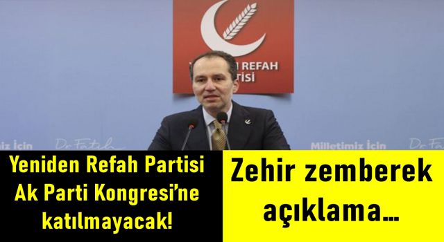 Yeniden Refah Partisi Ak Parti Kongresi’ne katılmayacak! Zehir zemberek açıklama…