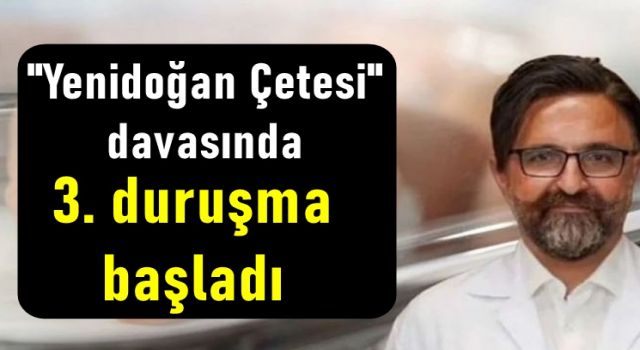 "Yenidoğan Çetesi" davasında 3. duruşma başladı