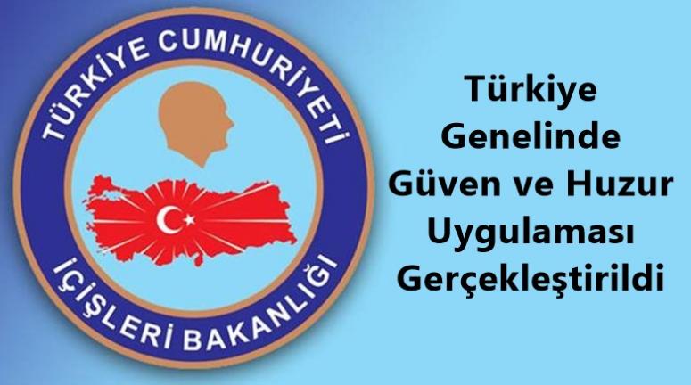 Türkiye Genelinde Güven ve Huzur Uygulaması Gerçekleştirildi