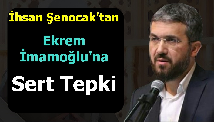 İhsan Şenocak'tan Ekrem İmamoğlu'na Sert Tepki