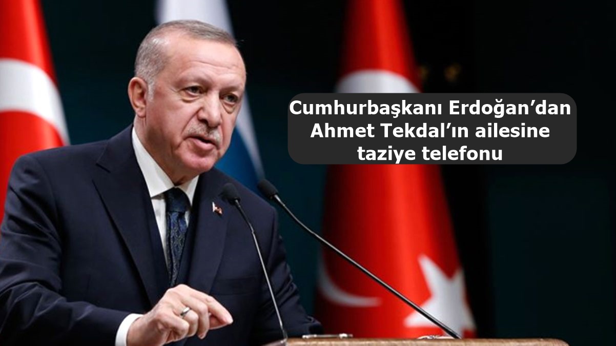 Cumhurbaşkanı Erdoğan’dan Ahmet Tekdal’ın ailesine taziye telefonu