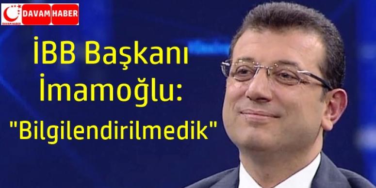 İBB Başkanı İmamoğlu, "Bilgilendirilmedik"