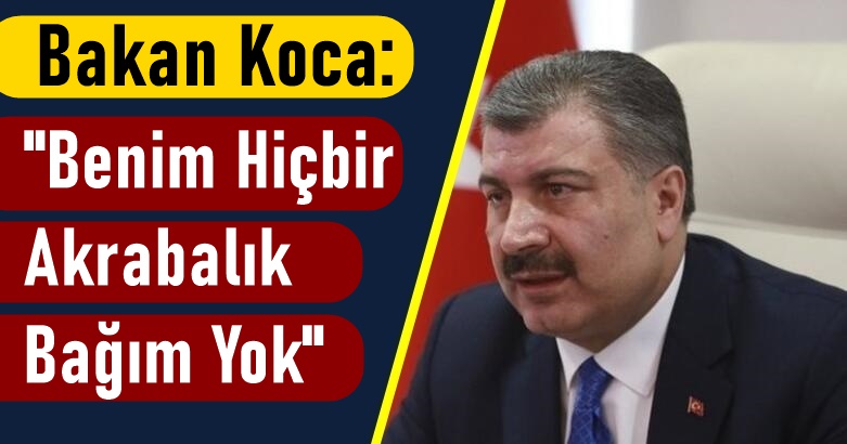 Bakan Koca "Benim Hiçbir Akrabalık Bağım Yok"