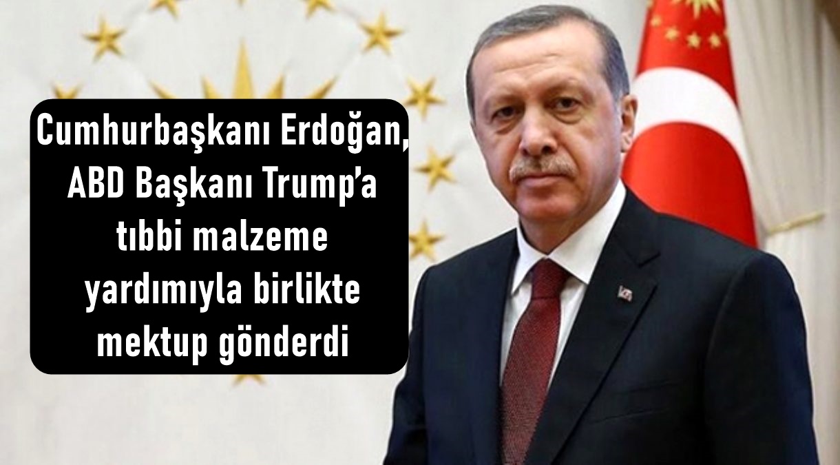 Cumhurbaşkanı Erdoğan, ABD Başkanı Trump’a tıbbi malzeme yardımıyla birlikte mektup gönderdi