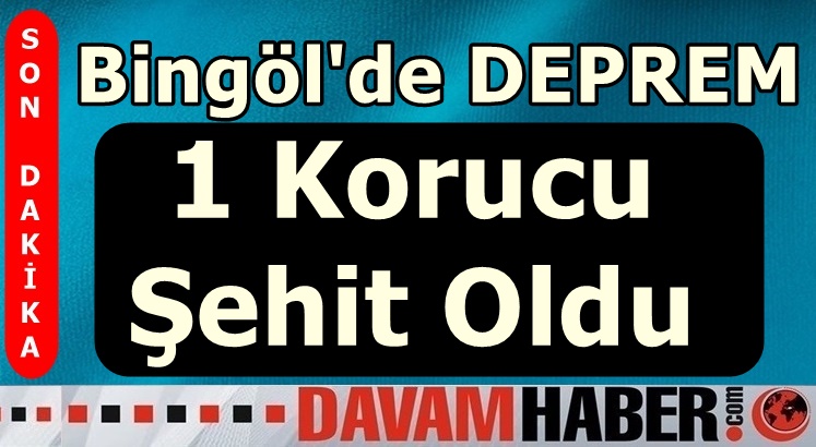 Bingöl Depreminde 1 Koruyucu Şehid Oldu