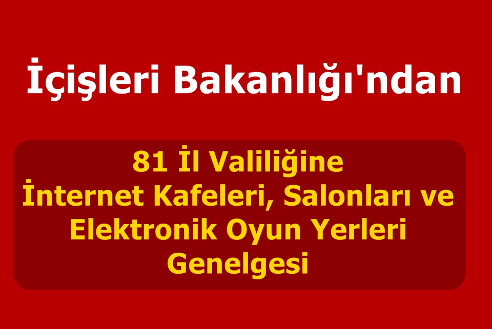 81 İl Valiliğine İnternet Kafeleri, Salonları ve Elektronik Oyun Yerleri Genelgesi