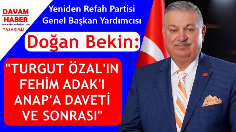 TURGUT ÖZAL'IN FEHİM ADAK'I ANAP'A DAVETİ VE SONRASI