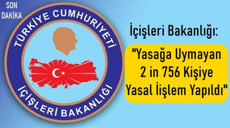 İçişleri Bakanlığı, "Yasağa Uymayan 2 in 756 Kişiye Yasal İişlem Yapıldı"