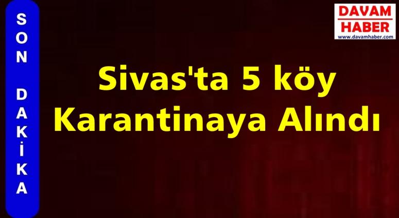 Sivas'ta 5 köy Karantinaya Alındı