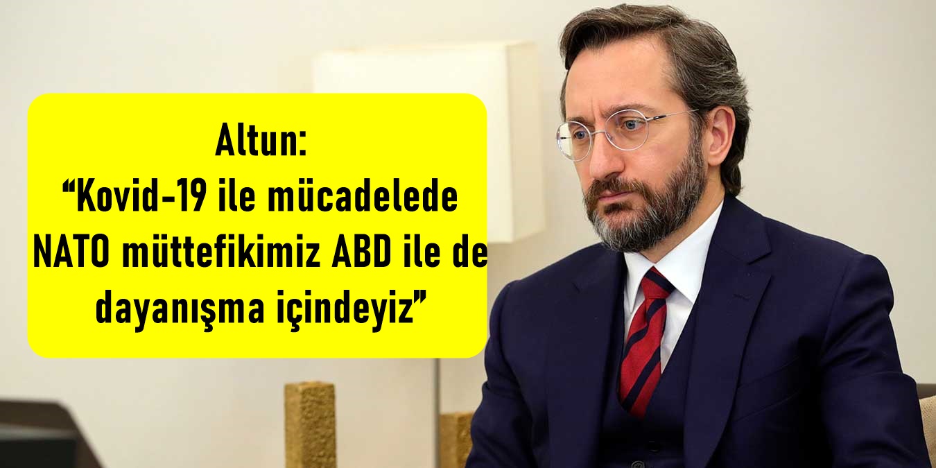 Altun: “Kovid-19 ile mücadelede NATO müttefikimiz ABD ile de dayanışma içindeyiz”