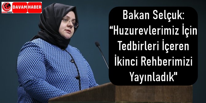 Bakan Selçuk, “Huzurevlerimiz İçin Tedbirleri İçeren İkinci Rehberimizi Yayınladık