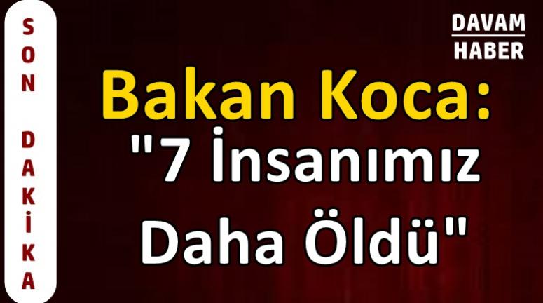 Bakan Koca: "7 İnsanımız Daha Öldü"