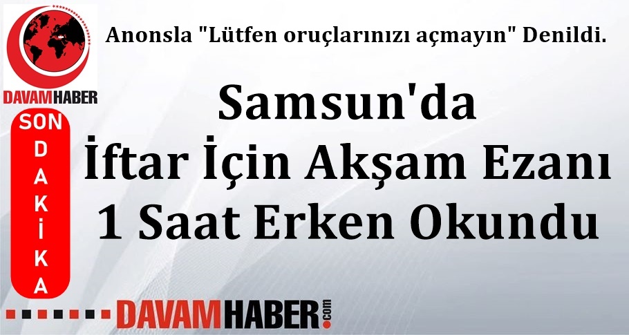 Samsun'da İftar İçin Akşam Ezanı 1 Saat Erken Okundu